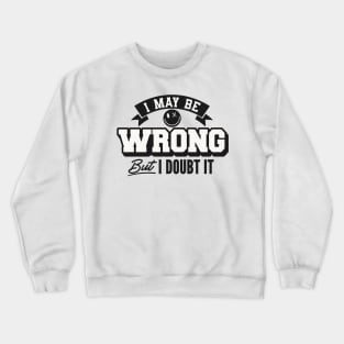 I may be wrong but I doubt it Crewneck Sweatshirt